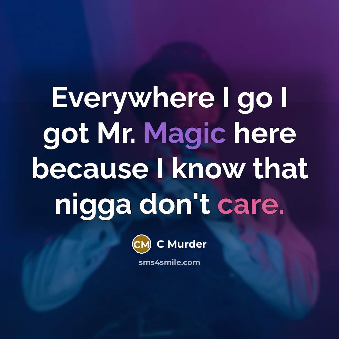 “Everywhere I go I got Mr. Magic here because I know that nigga don't care.” quote by C Murder