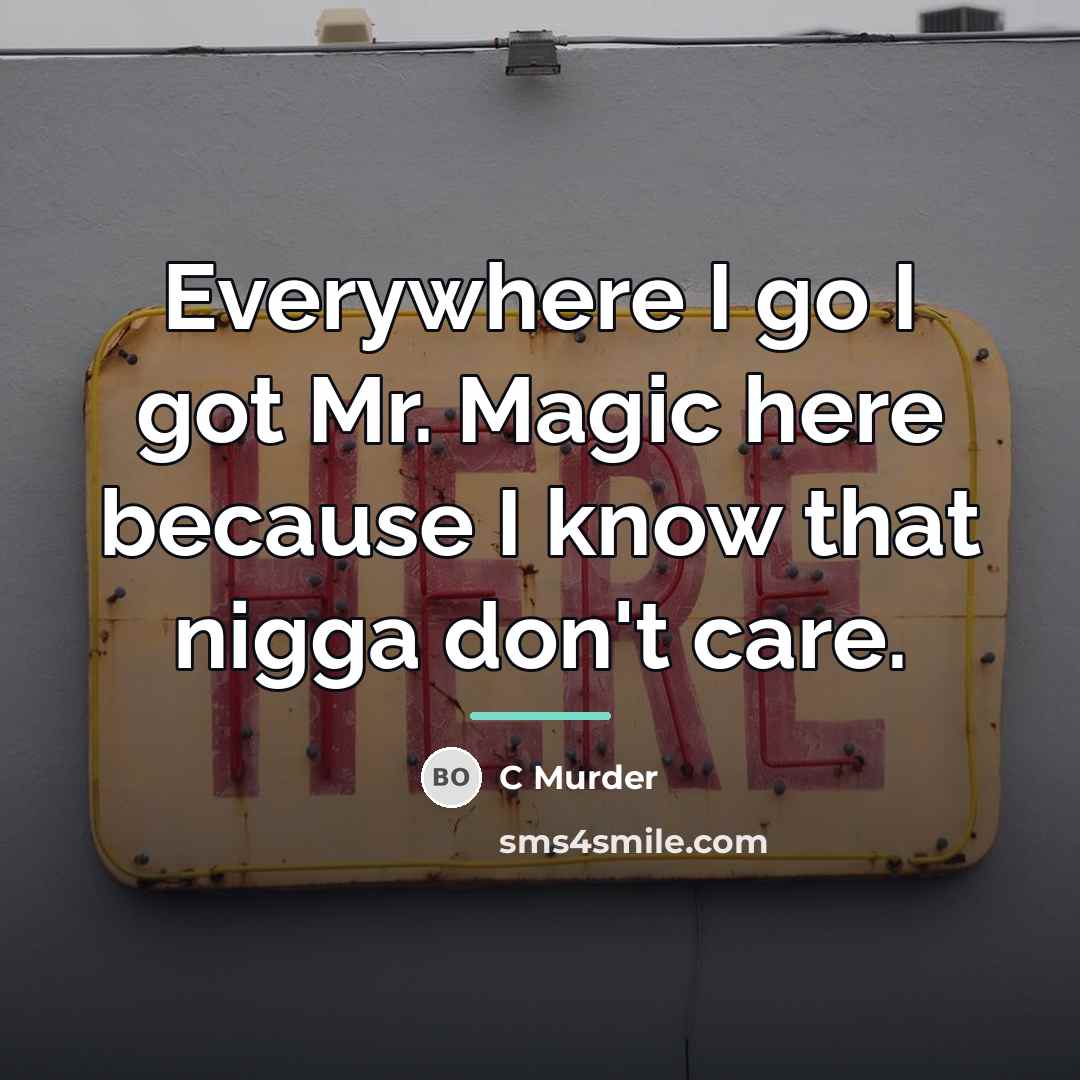 “Everywhere I go I got Mr. Magic here because I…” quote by C Murder