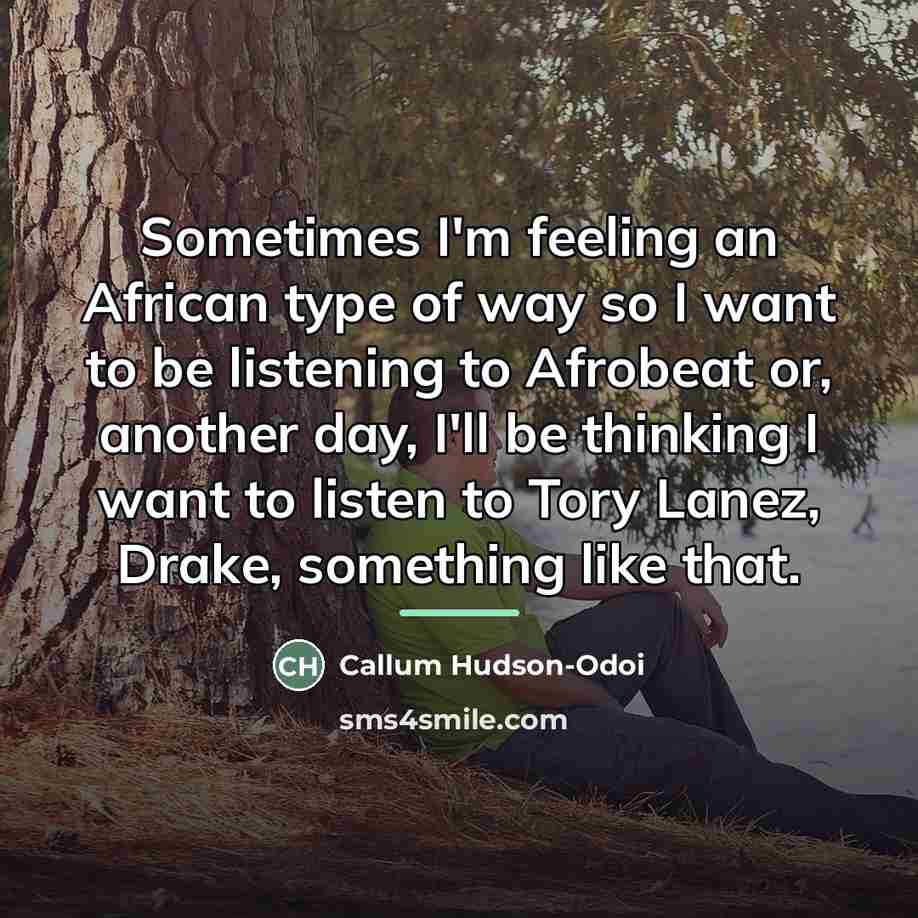 “Sometimes I'm feeling an African type of way so I…” quote by Callum Hudson-Odoi
