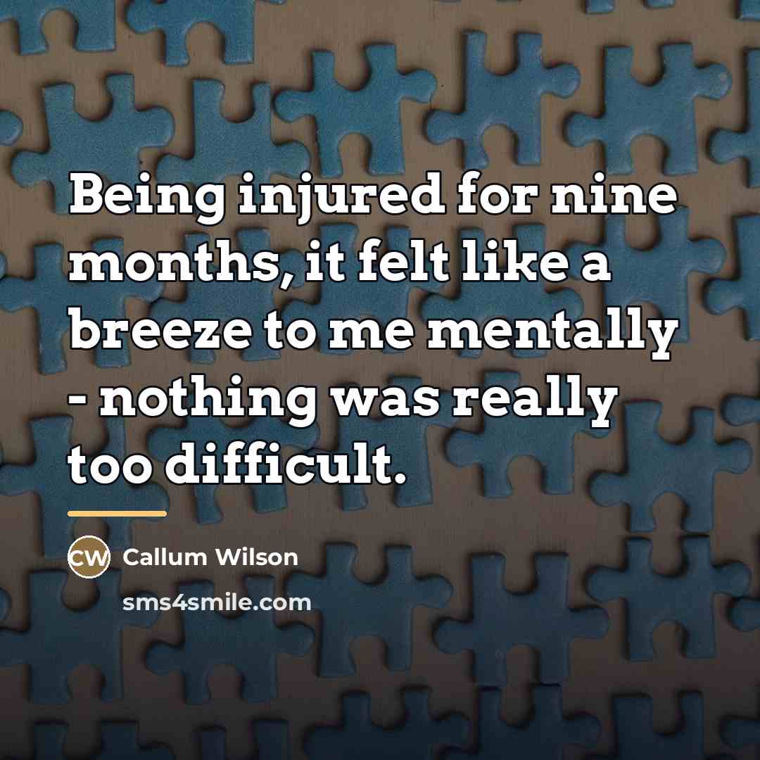 “Being injured for nine months, it felt like a breeze…” quote by Callum Wilson