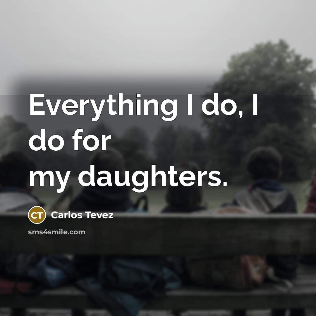 “Everything I do, I do for my daughters.…” quote by Carlos Tevez