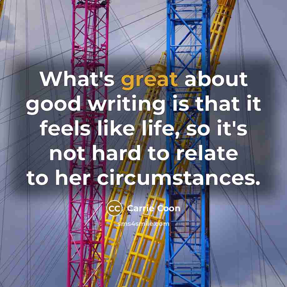 “What's great about good writing is that it feels like…” quote by Carrie Coon