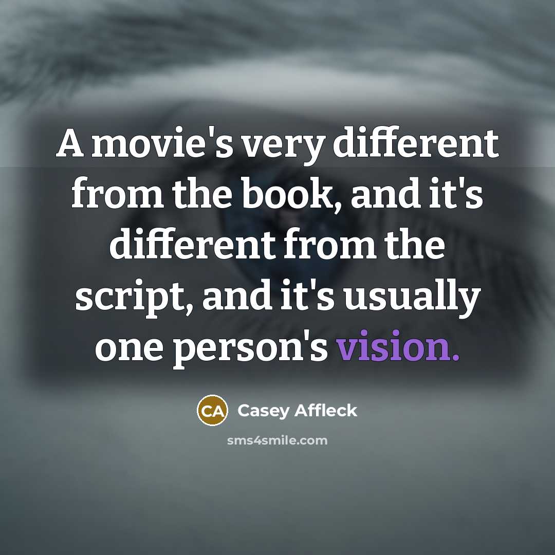 “A movie's very different from the book, and it's different…” quote by Casey Affleck