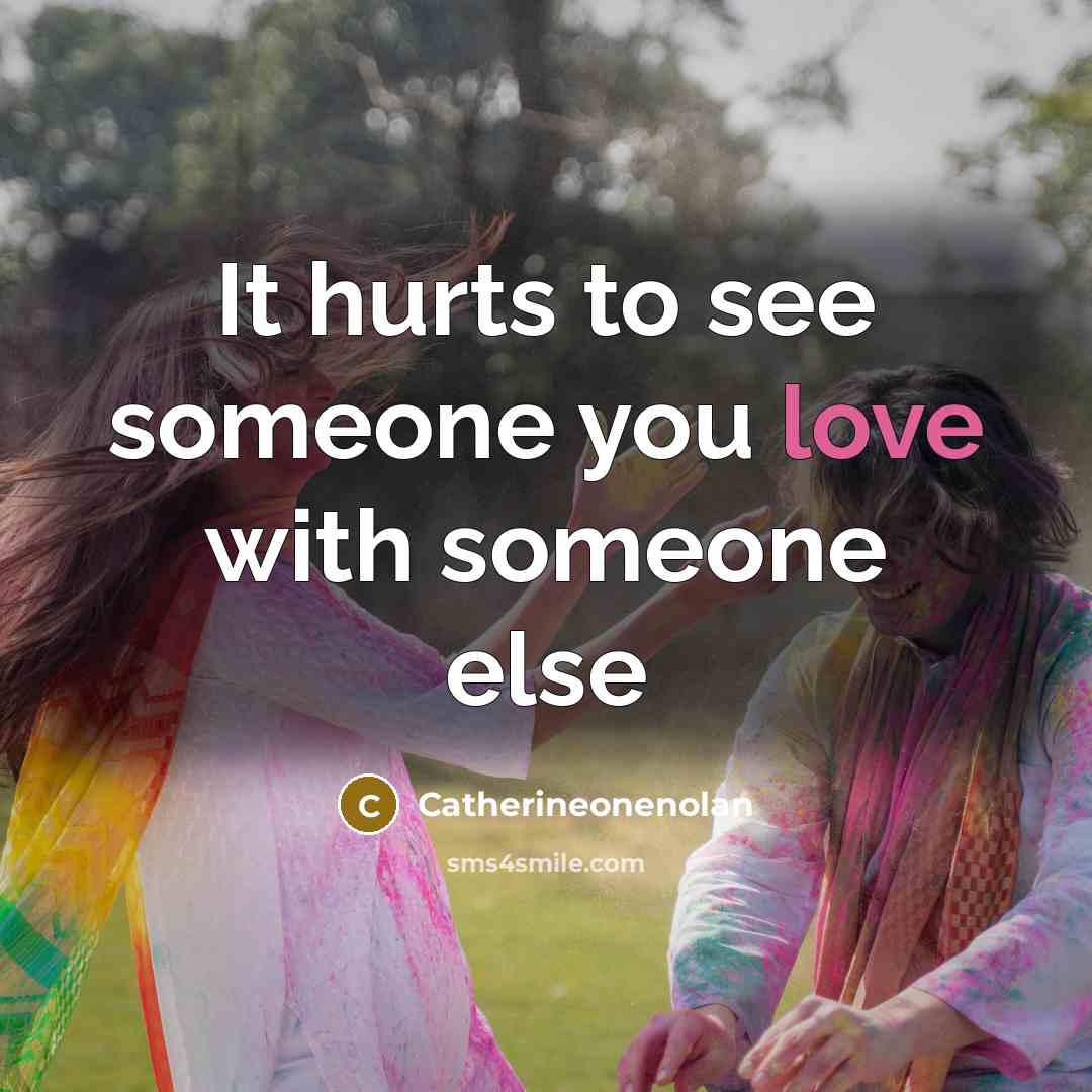 “It hurts to see someone you love with someone else” quote by Catherineonenolan