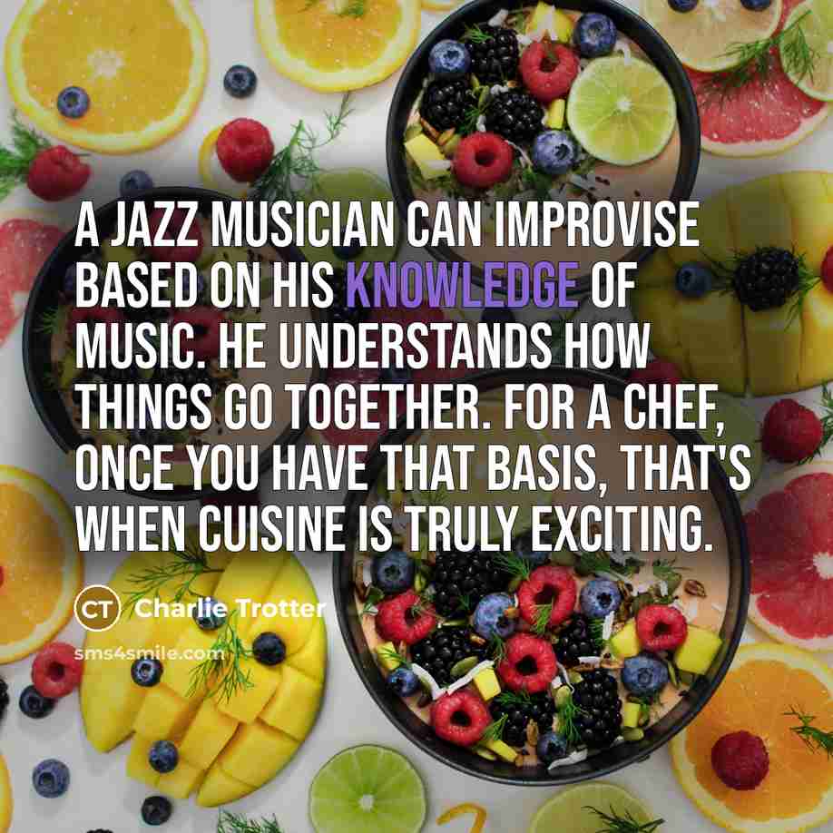 “A jazz musician can improvise based on his knowledge of…” quote by Charlie Trotter