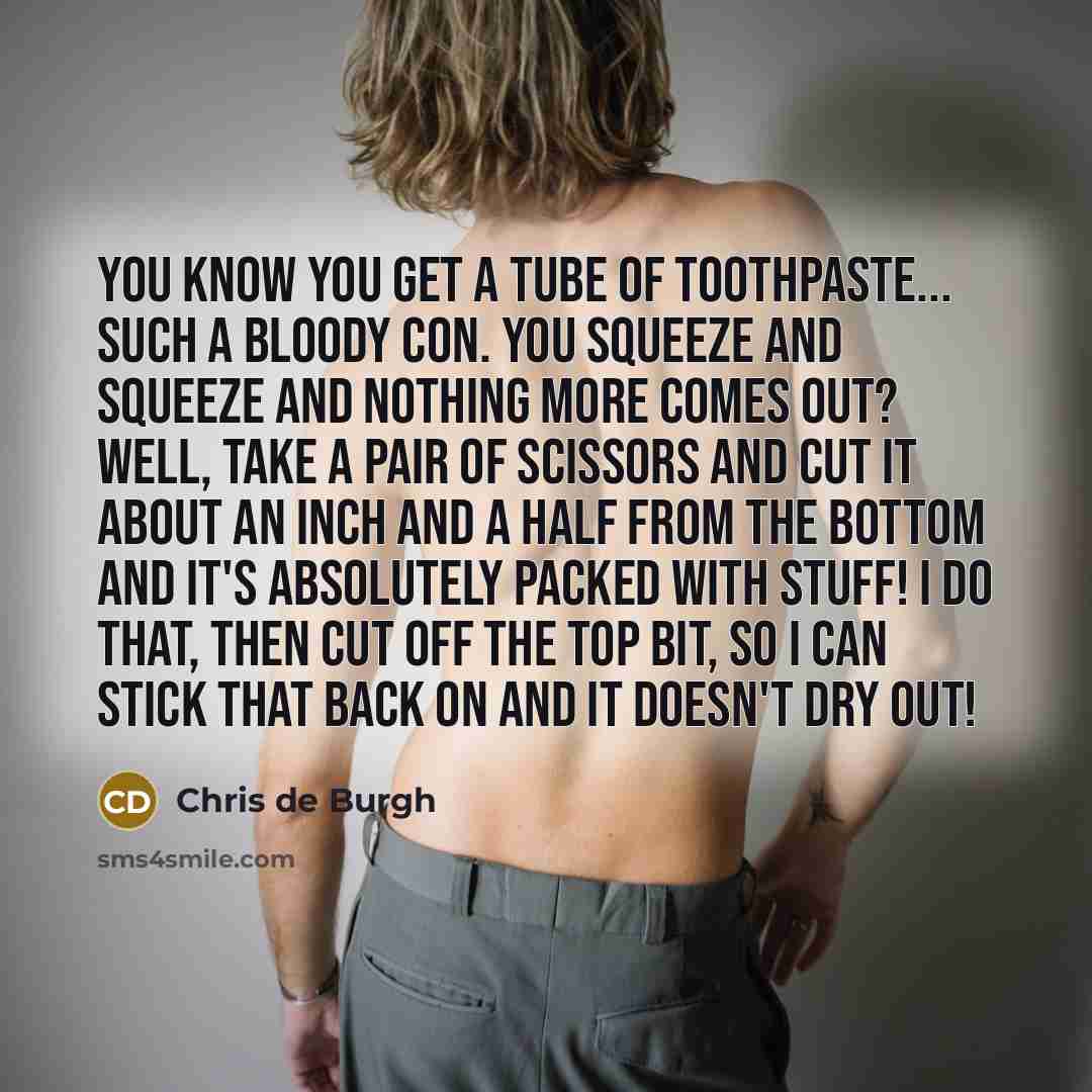 “You know you get a tube of toothpaste... such a…” quote by Chris de Burgh