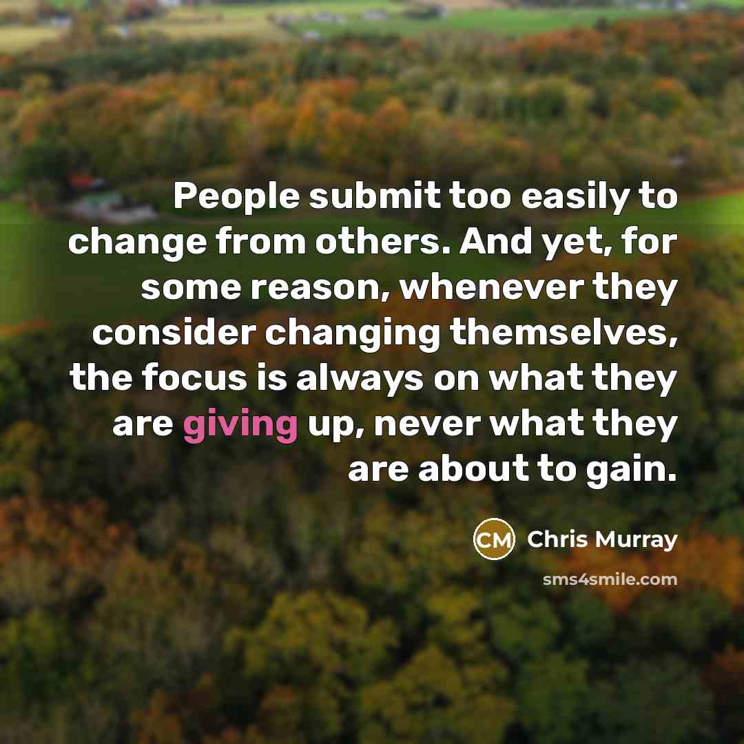 “People submit too easily to change from others. And yet,…” quote by Chris Murray