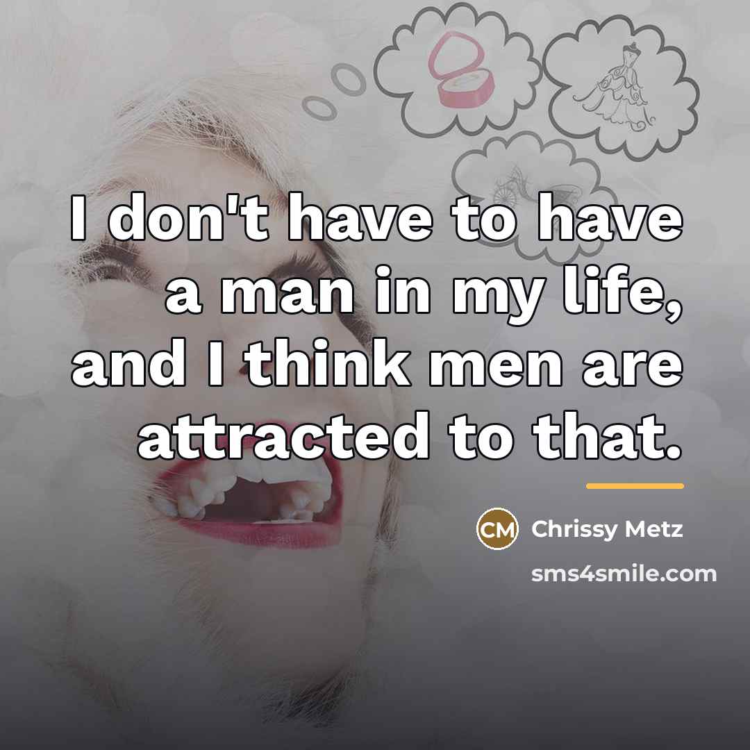 “I don't have to have a man in my life,…” quote by Chrissy Metz