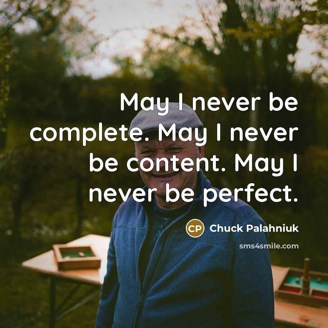 “May I never be complete. May I never be content.…” quote by Chuck Palahniuk
