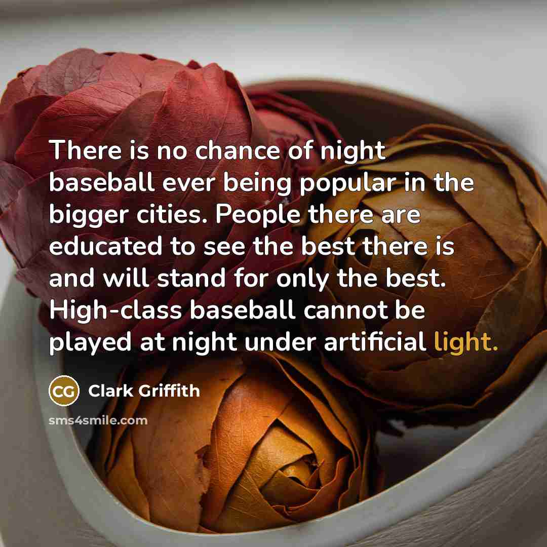 “There is no chance of night baseball ever being popular…” quote by Clark Griffith