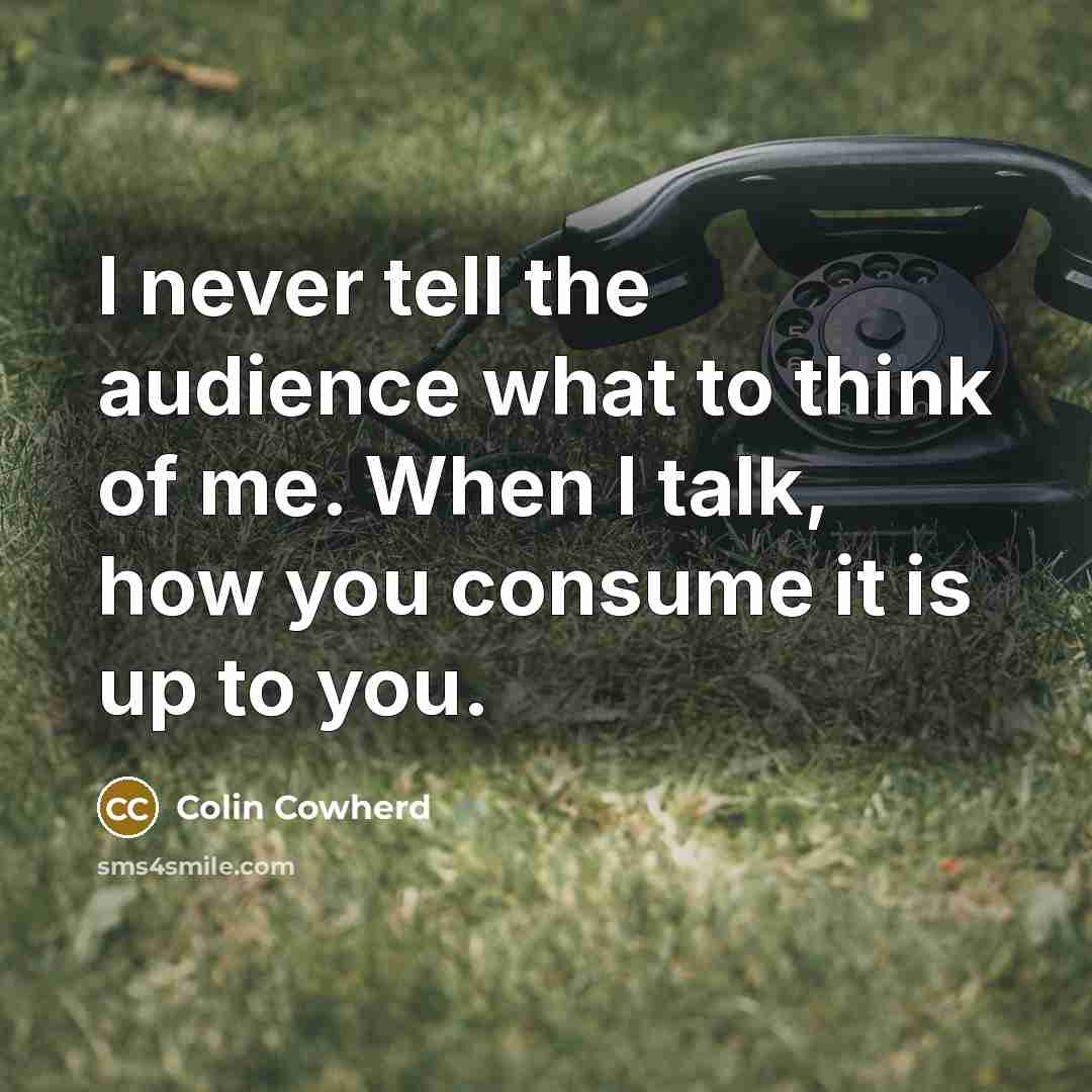 “I never tell the audience what to think of me.…” quote by Colin Cowherd