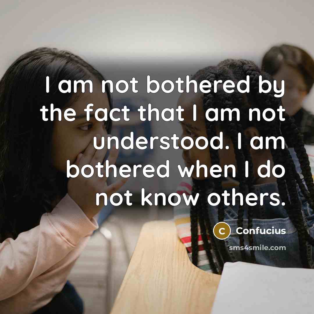 “I am not bothered by the fact that I am…” quote by Confucius