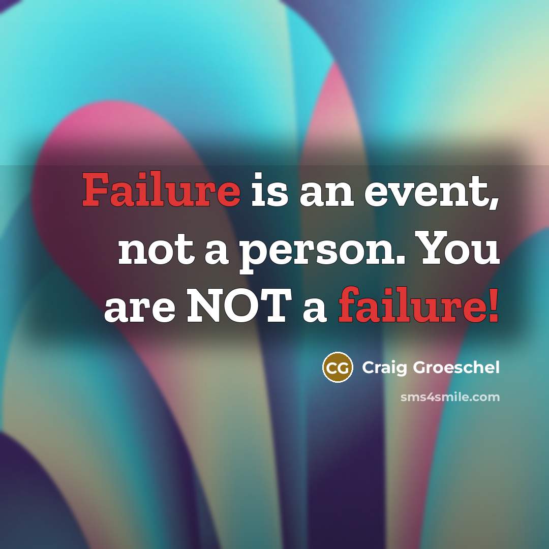“Failure is an event, not a person. You are NOT a failure!” quote by Craig Groeschel