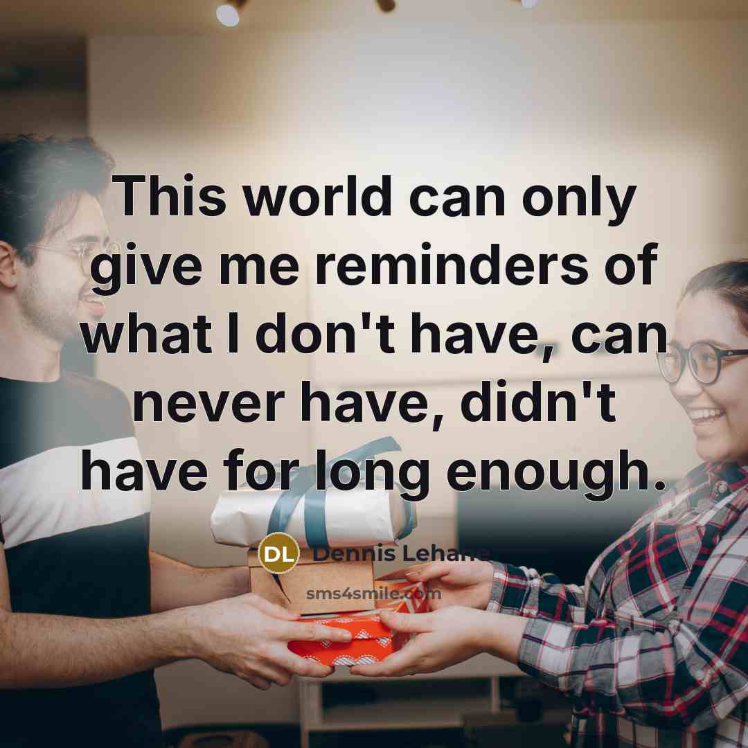 “This world can only give me reminders of what I…” quote by Dennis Lehane
