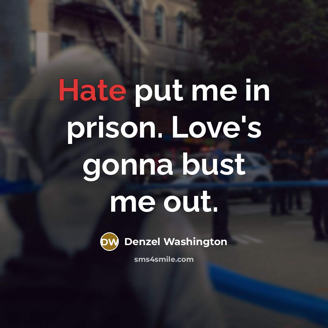 “Hate put me in prison. Love's gonna bust me out.…” quote by Denzel Washington