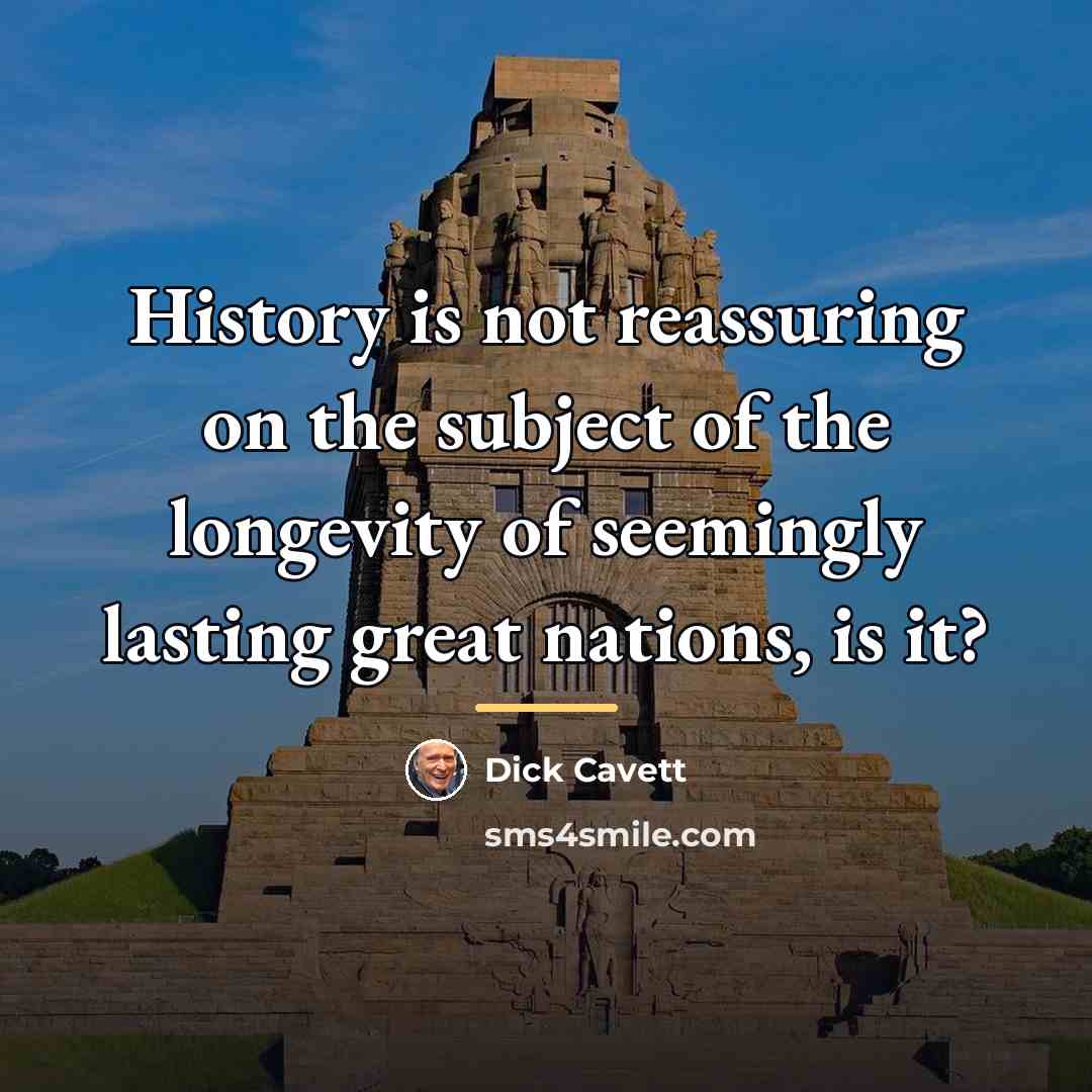 “History is not reassuring on the subject of the longevity…” quote by Dick Cavett