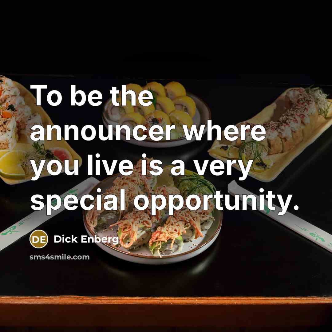 “To be the announcer where you live is a very special opportunity.” quote by Dick Enberg