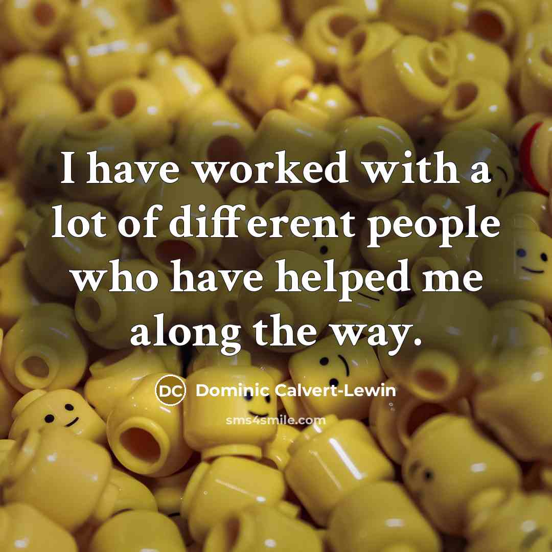 “I have worked with a lot of different people who…” quote by Dominic Calvert-Lewin