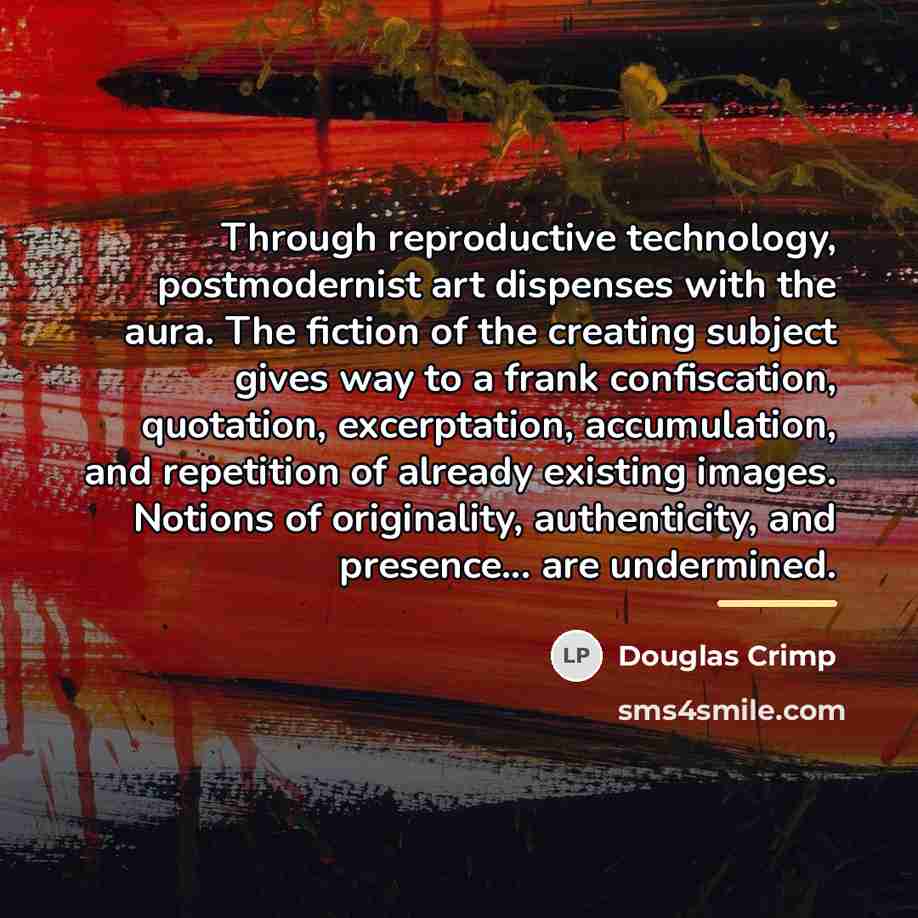 “Through reproductive technology, postmodernist art dispenses with the aura. The…” quote by Douglas Crimp