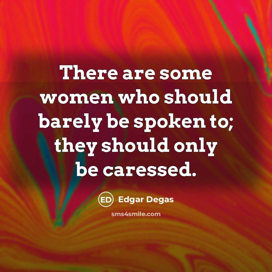 “There are some women who should barely be spoken to;…” quote by Edgar Degas