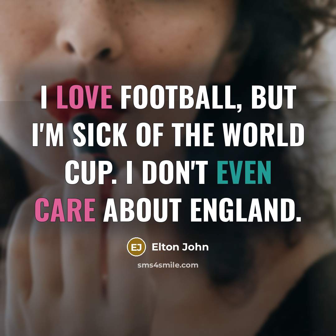 “I love football, but I'm sick of the World Cup.…” quote by Elton John