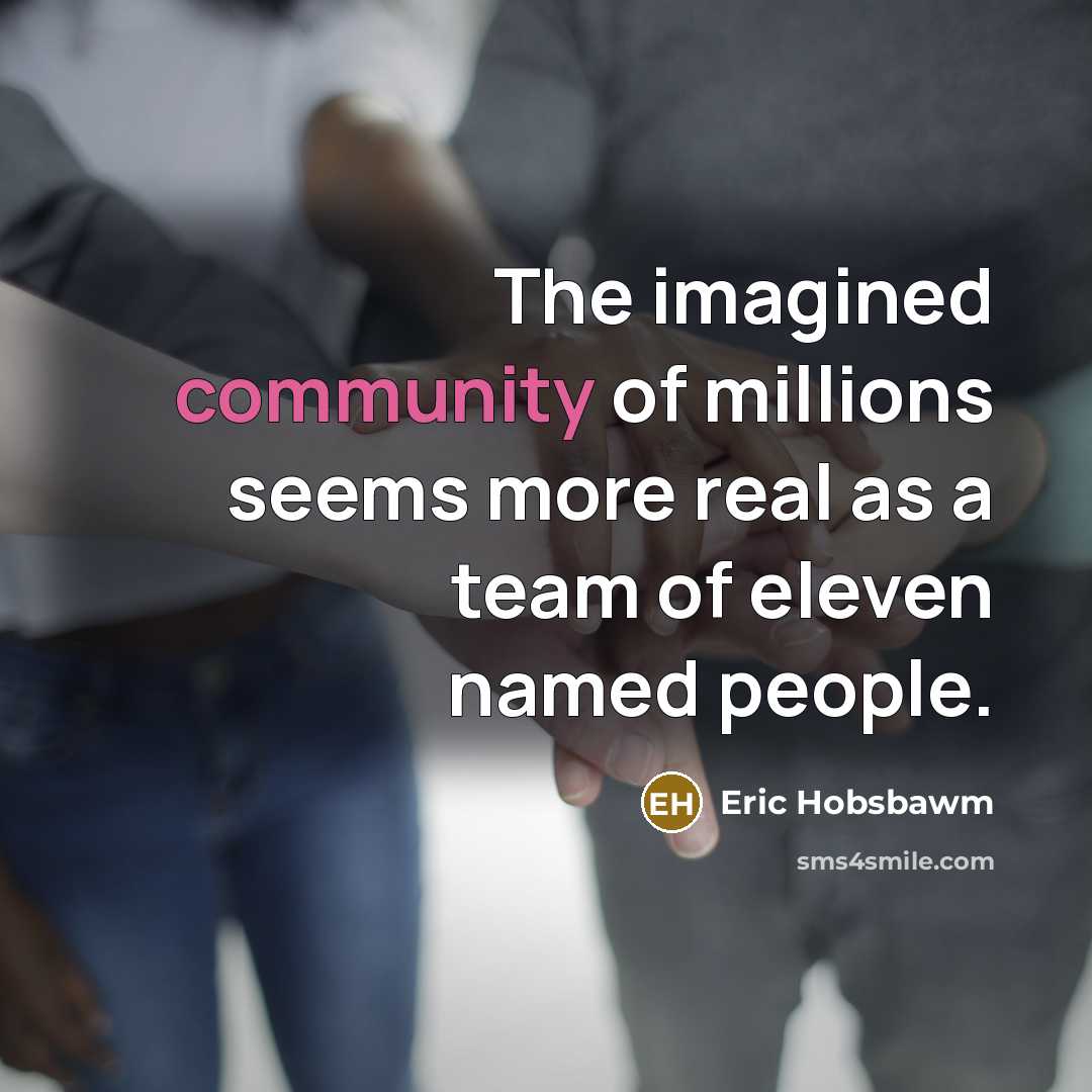 “The imagined community of millions seems more real as a…” quote by Eric Hobsbawm
