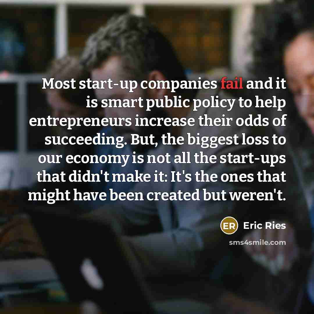 “Most start-up companies fail and it is smart public policy…” quote by Eric Ries