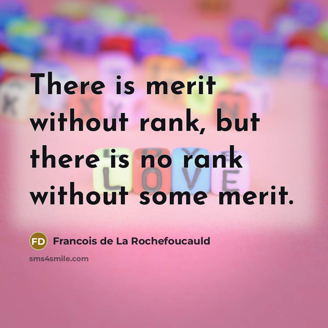 “There is merit without rank, but there is no rank…” quote by Francois de La Rochefoucauld