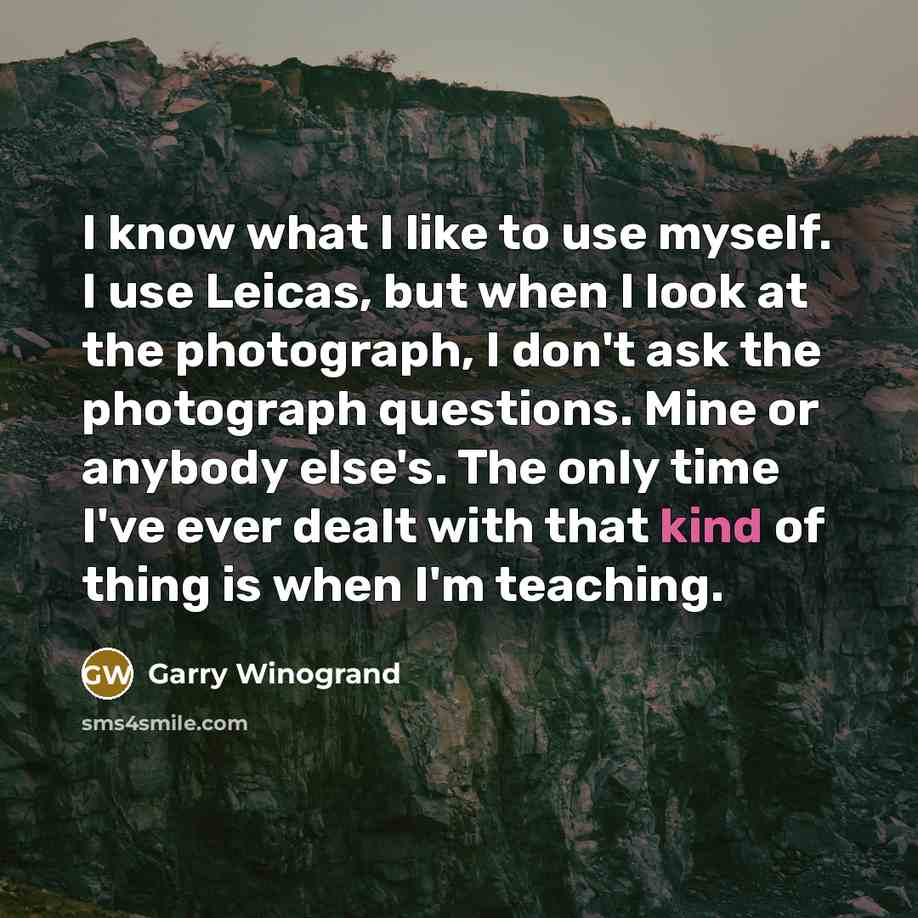 “I know what I like to use myself. I use…” quote by Garry Winogrand