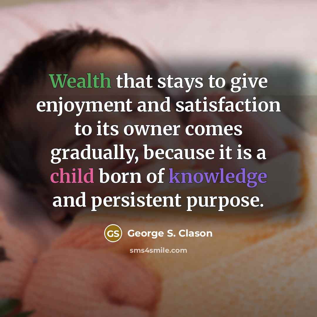 “Wealth that stays to give enjoyment and satisfaction to its…” quote by George S. Clason