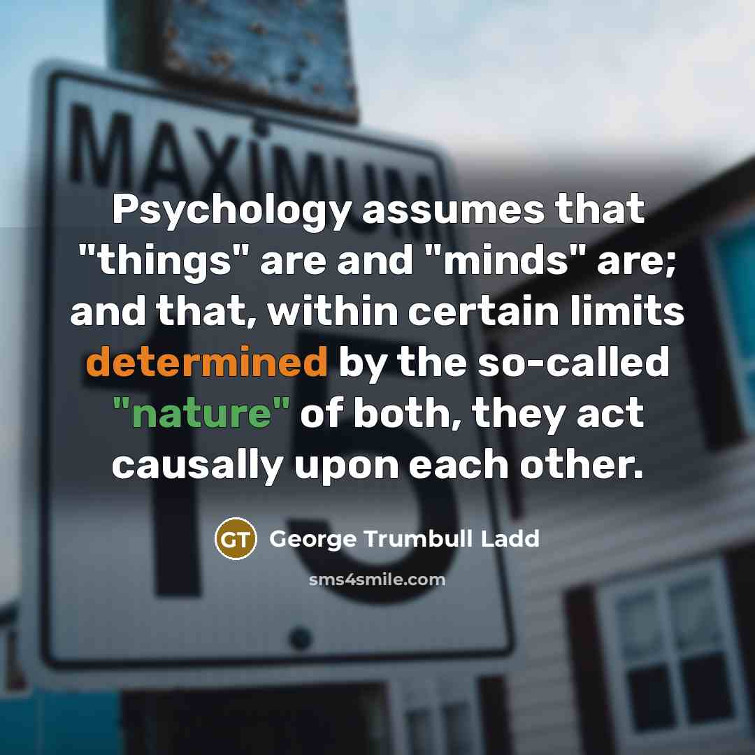 “Psychology assumes that "things" are and "minds" are; and that,…” quote by George Trumbull Ladd