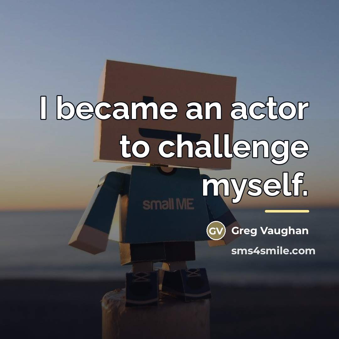 “I became an actor to challenge myself.…” quote by Greg Vaughan