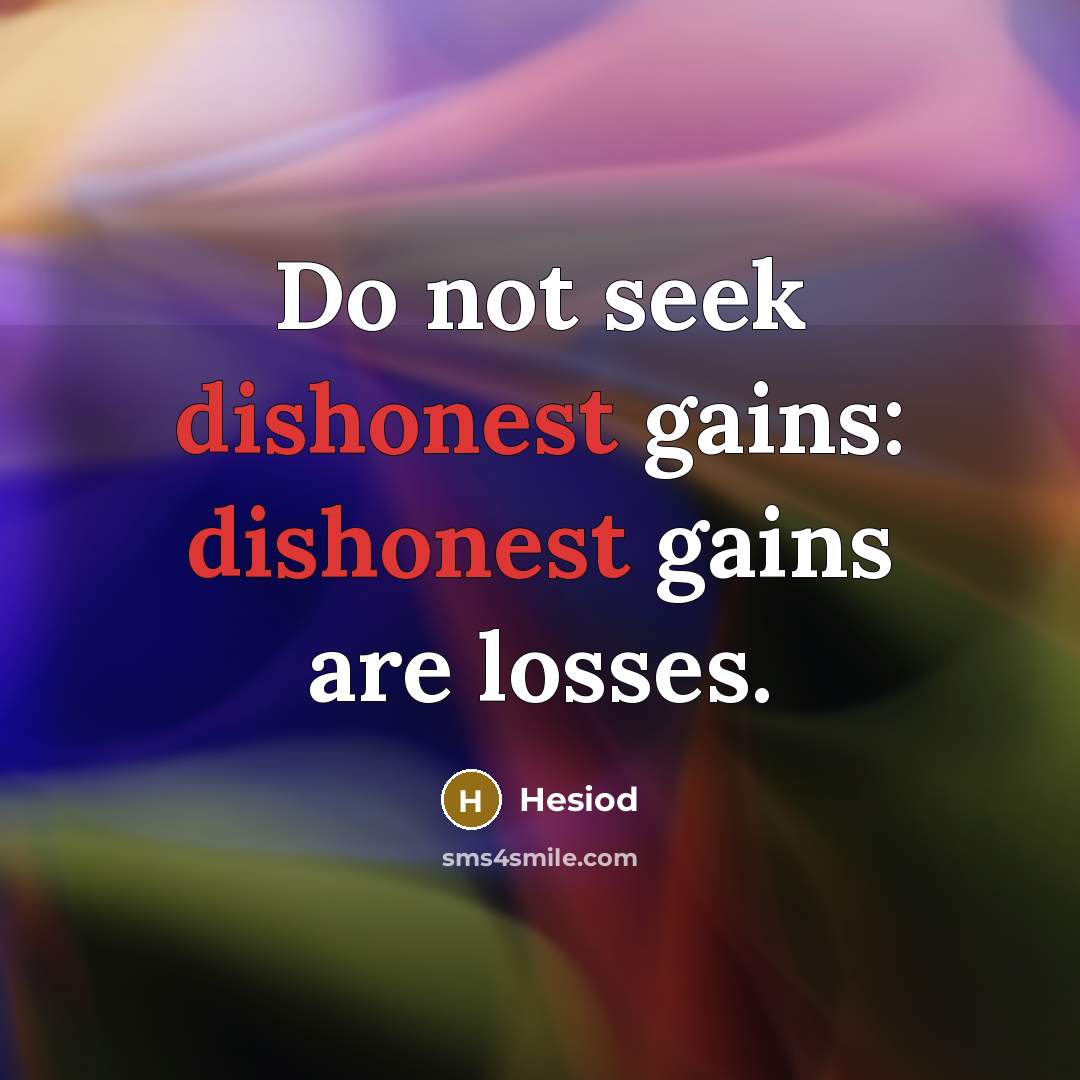“Do not seek dishonest gains: dishonest gains are losses.…” quote by Hesiod