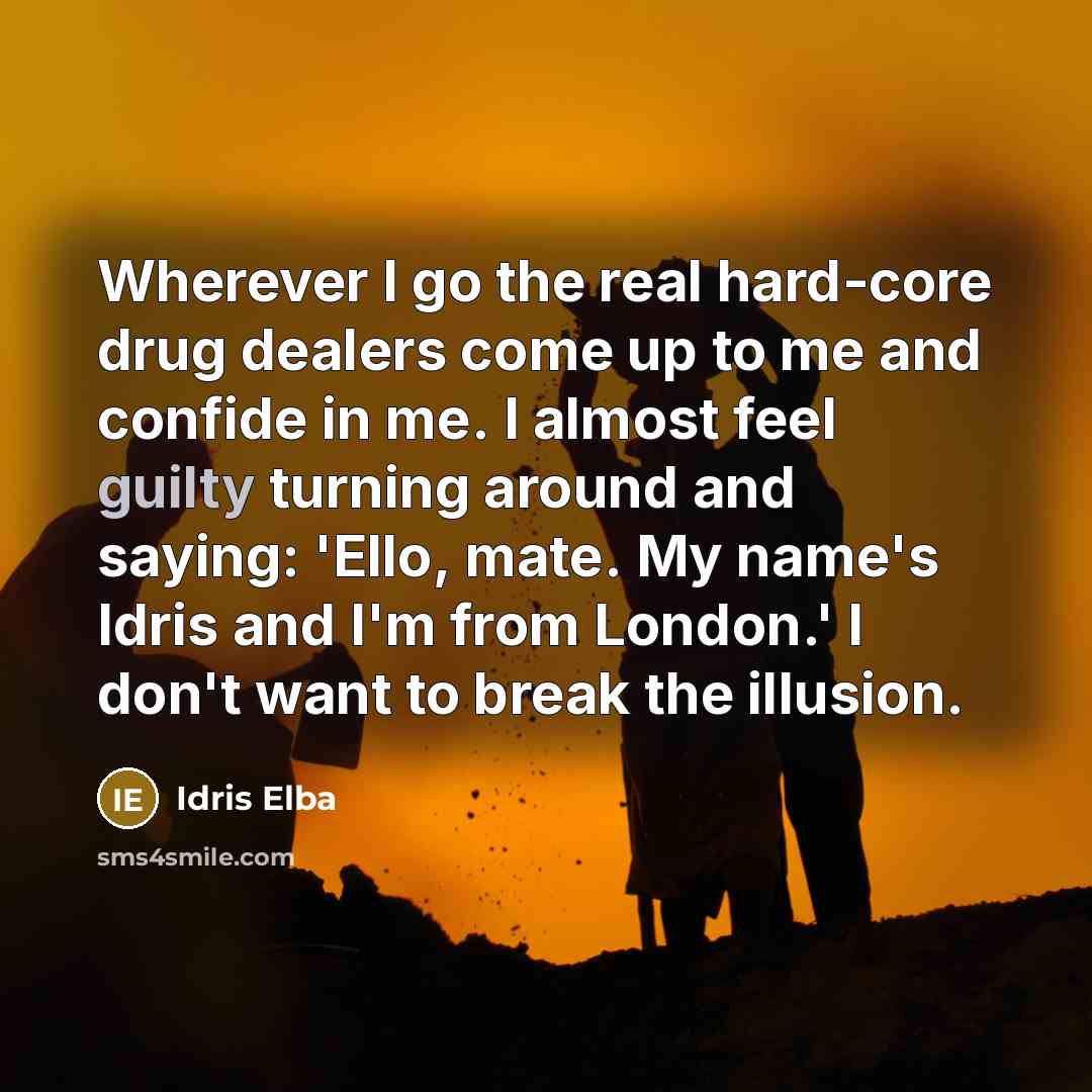 “Wherever I go the real hard-core drug dealers come up…” quote by Idris Elba