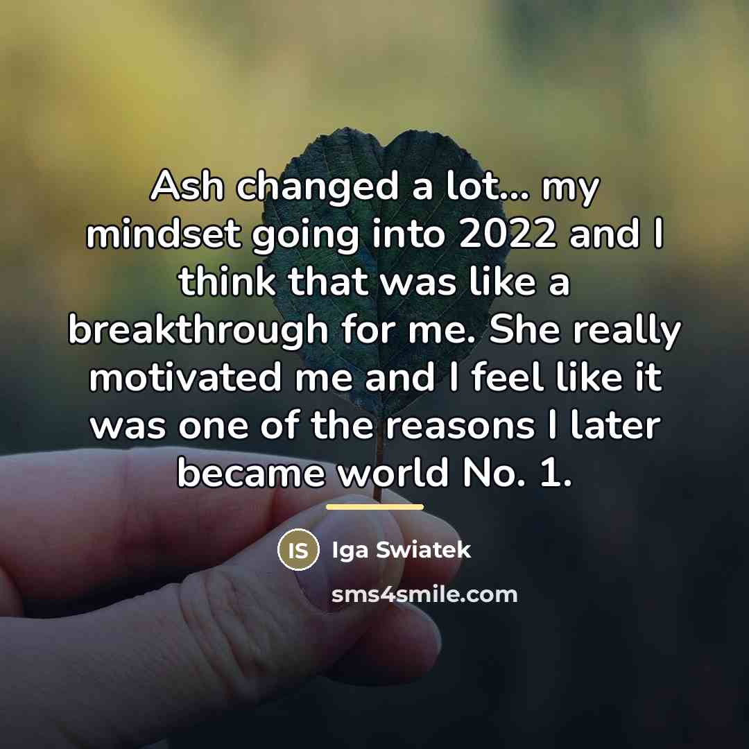“Ash changed a lot... my mindset going into 2022 and…” quote by Iga Swiatek