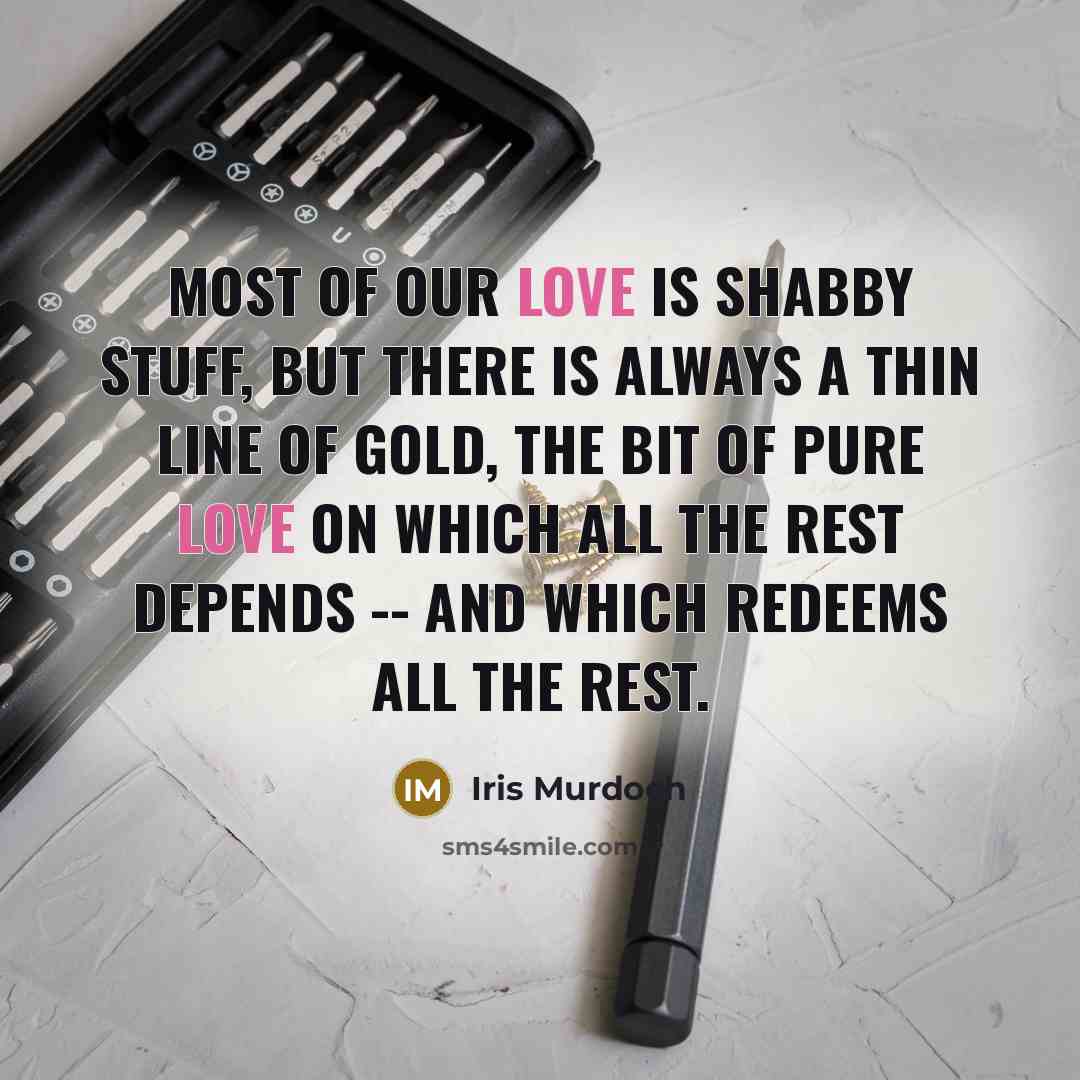 “Most of our love is shabby stuff, but there is…” quote by Iris Murdoch