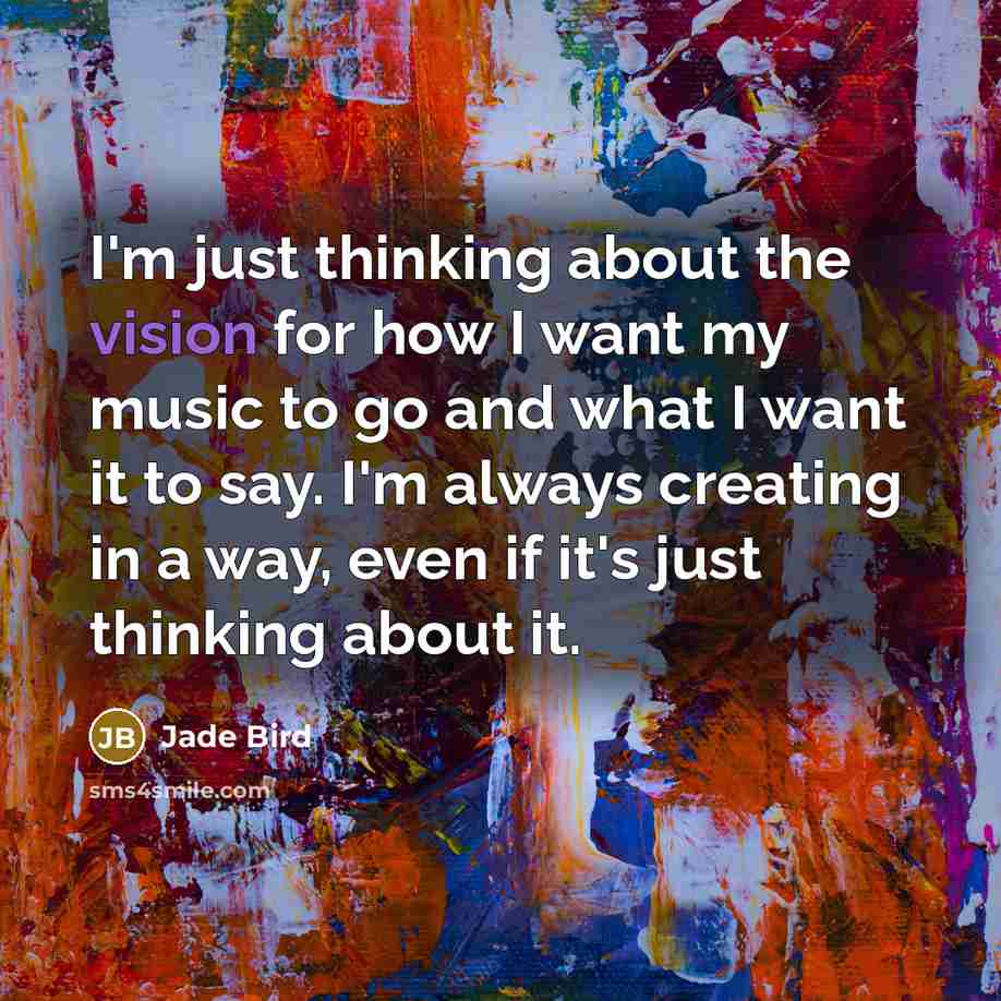 “I'm just thinking about the vision for how I want…” quote by Jade Bird