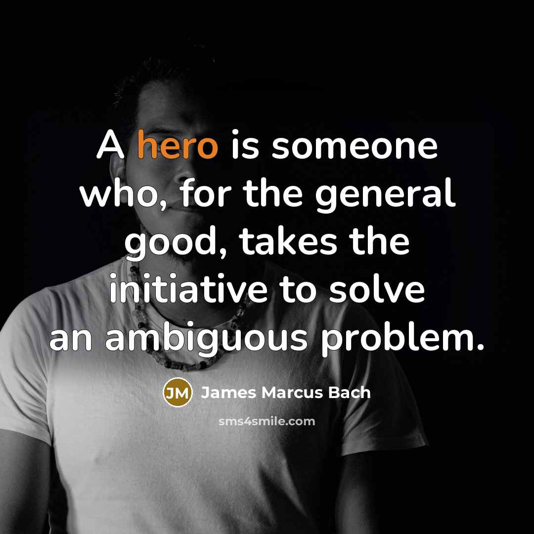 “A hero is someone who, for the general good, takes…” quote by James Marcus Bach