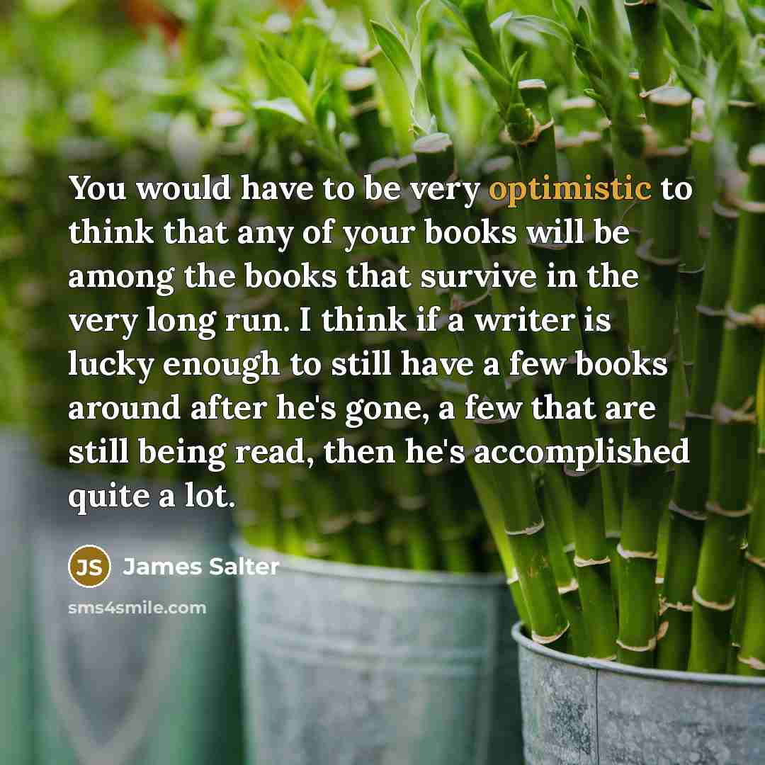 “You would have to be very optimistic to think that…” quote by James Salter