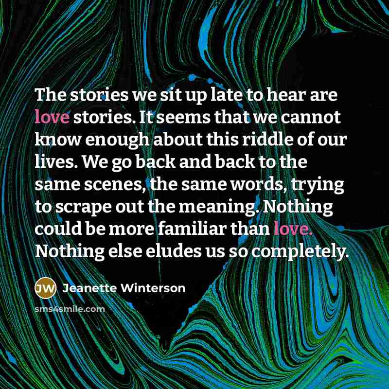 “The stories we sit up late to hear are love…” quote by Jeanette Winterson