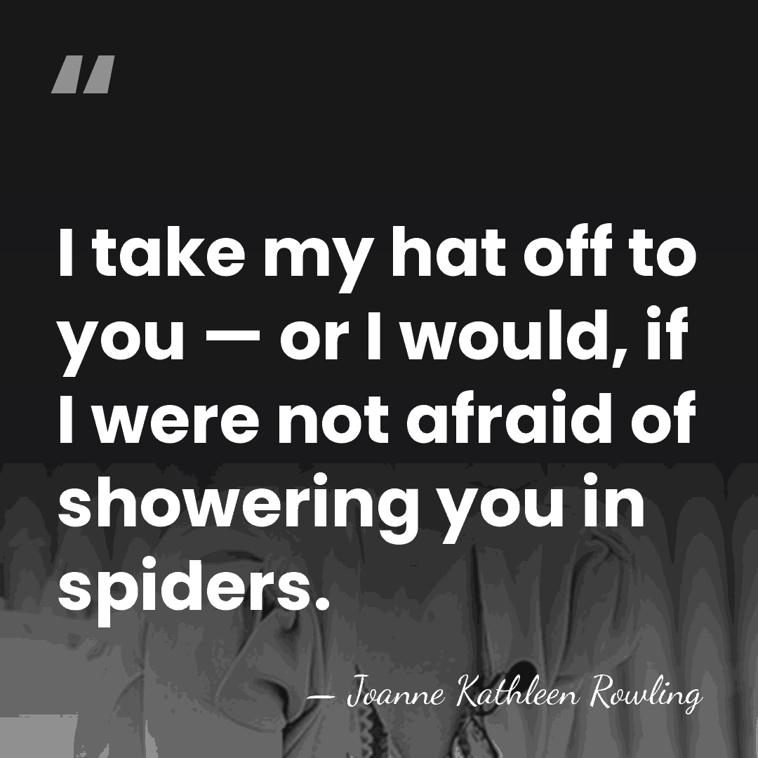 I take my hat off to you — or I would, if&hellip; - Joanne Kathleen Rowling