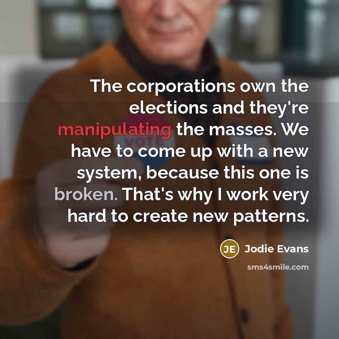 “The corporations own the elections and they're manipulating the masses.…” quote by Jodie Evans
