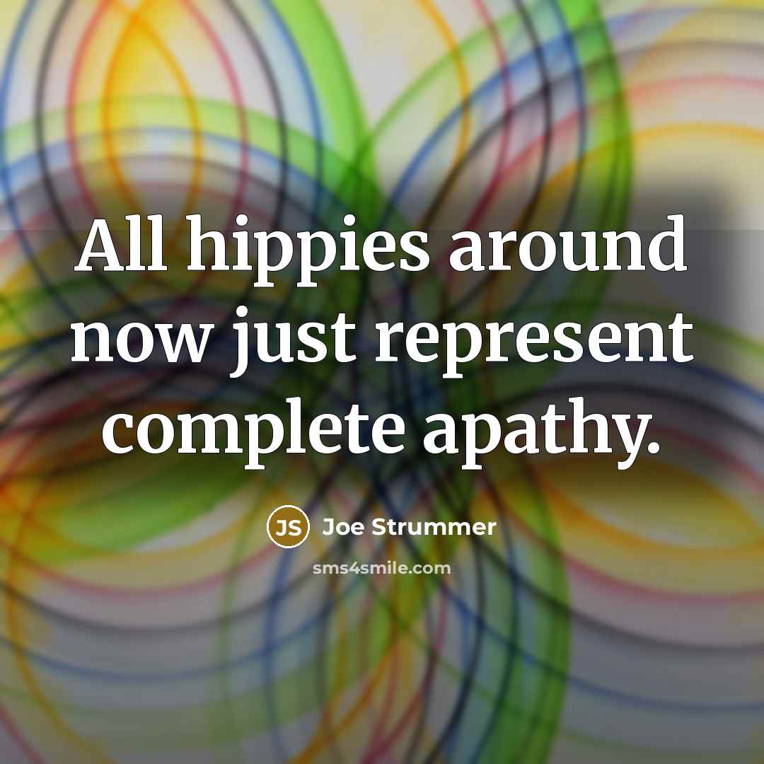 “All hippies around now just represent complete apathy.…” quote by Joe Strummer