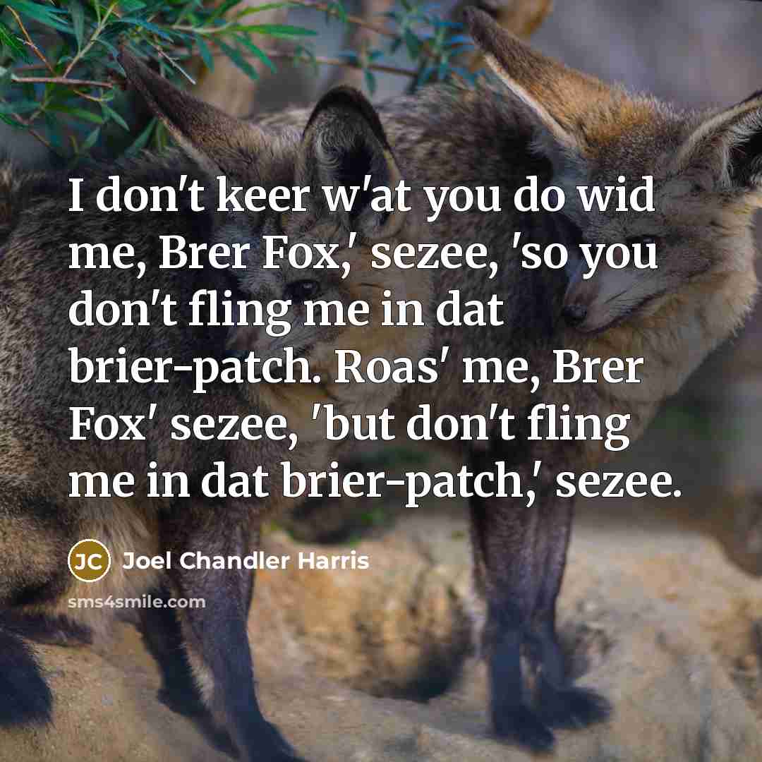 “I don't keer w'at you do wid me, Brer Fox,'…” quote by Joel Chandler Harris