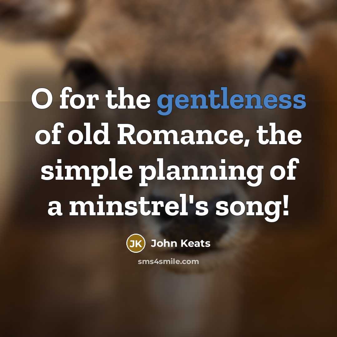 “O for the gentleness of old Romance, the simple planning…” quote by John Keats