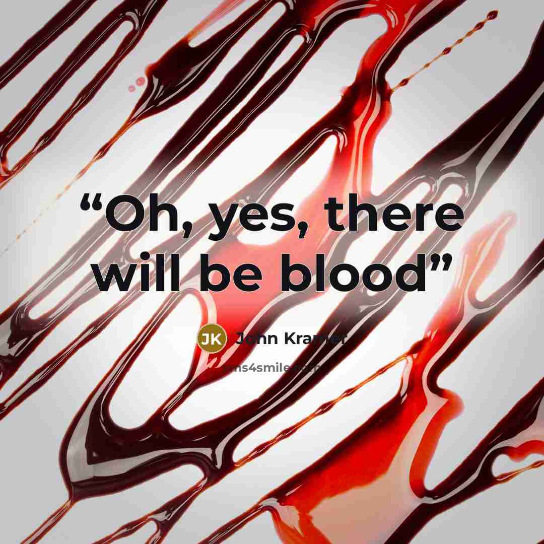 “Oh, yes, there will be blood” quote by John Kramer