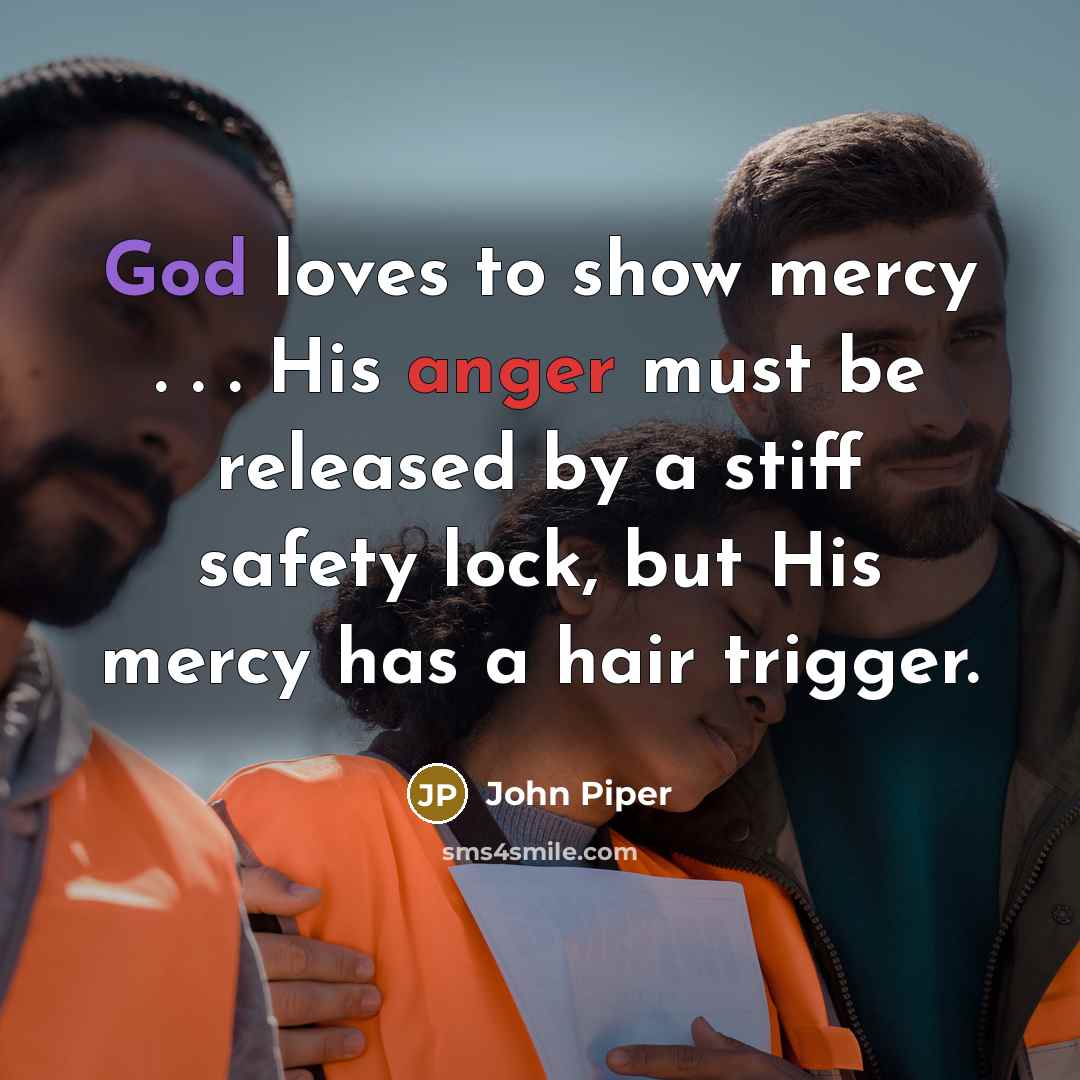 “God loves to show mercy . . . His anger…” quote by John Piper