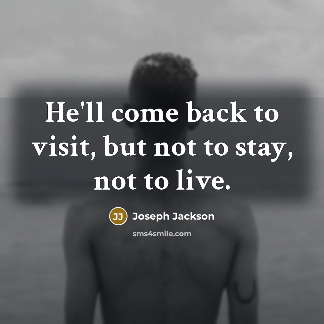 “He'll come back to visit, but not to stay, not…” quote by Joseph Jackson