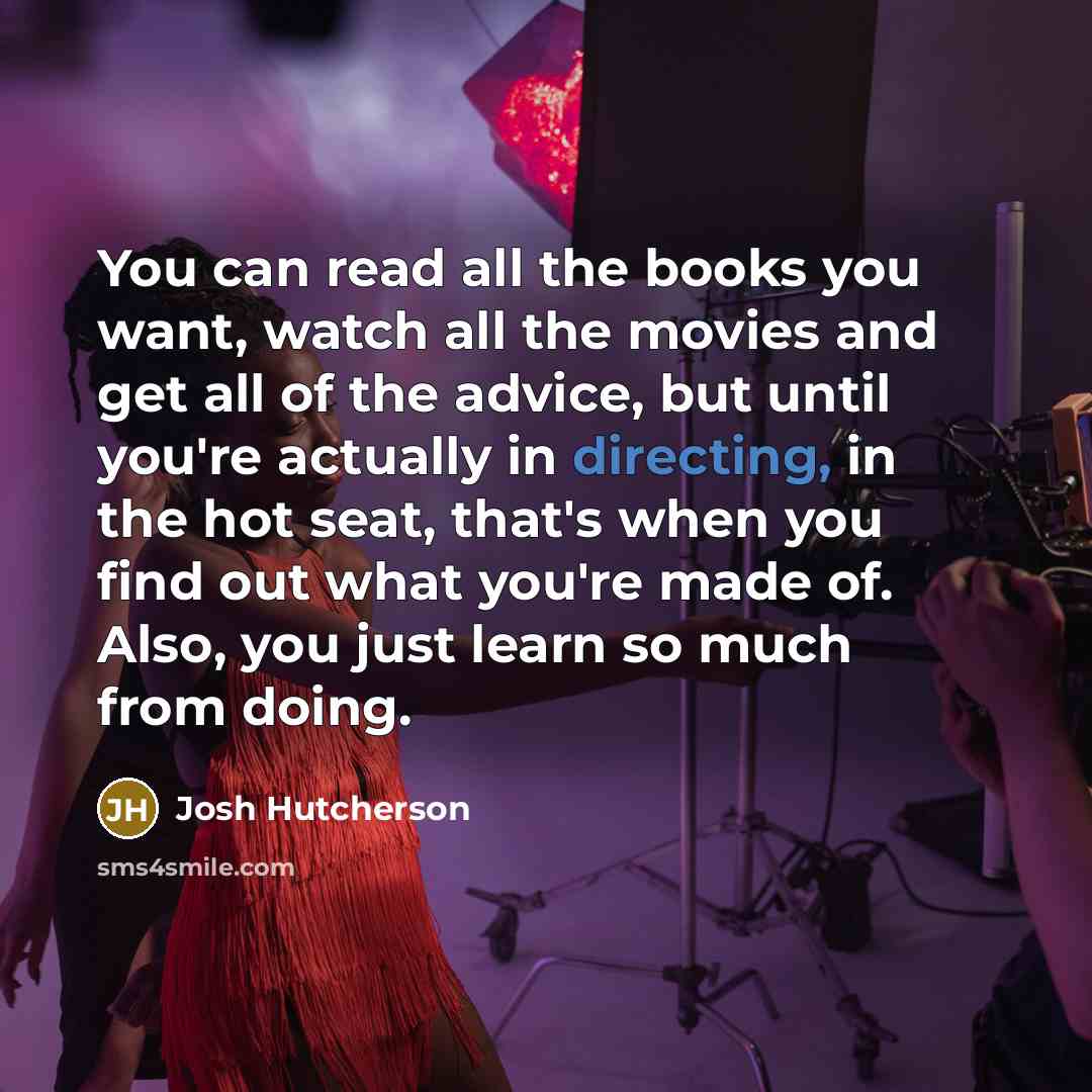 “You can read all the books you want, watch all…” quote by Josh Hutcherson