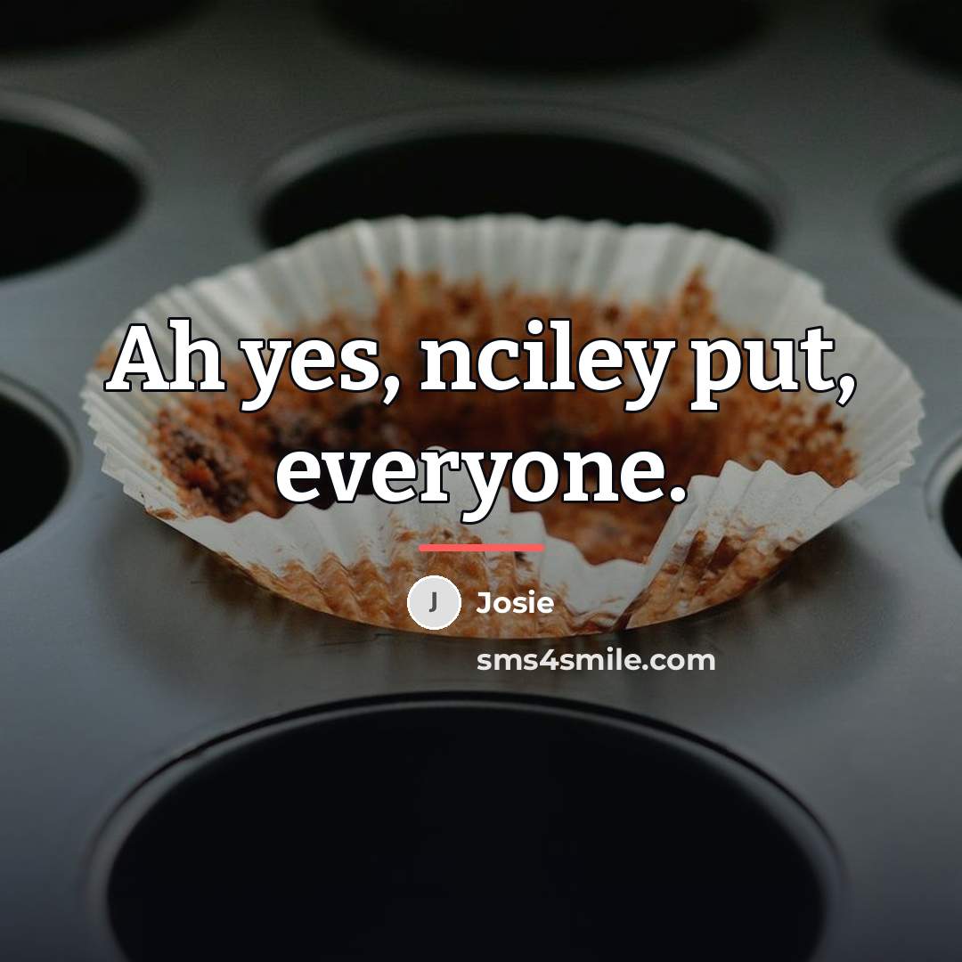 “Ah yes, nciley put, everyone.…” quote by Josie